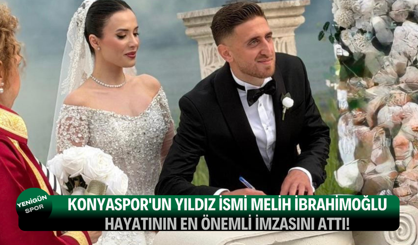 Konyaspor'un yıldız ismi Melih İbrahimoğlu hayatının en önemli imzasını attı!