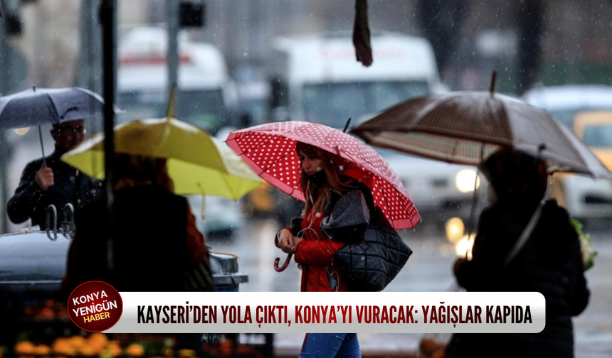 Kayseri’den yola çıktı, Konya’yı vuracak: Yağışlar kapıda