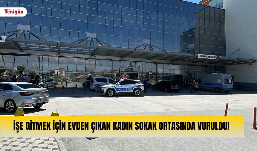 İşe gitmek için evden çıkan kadın sokak ortasında vuruldu!