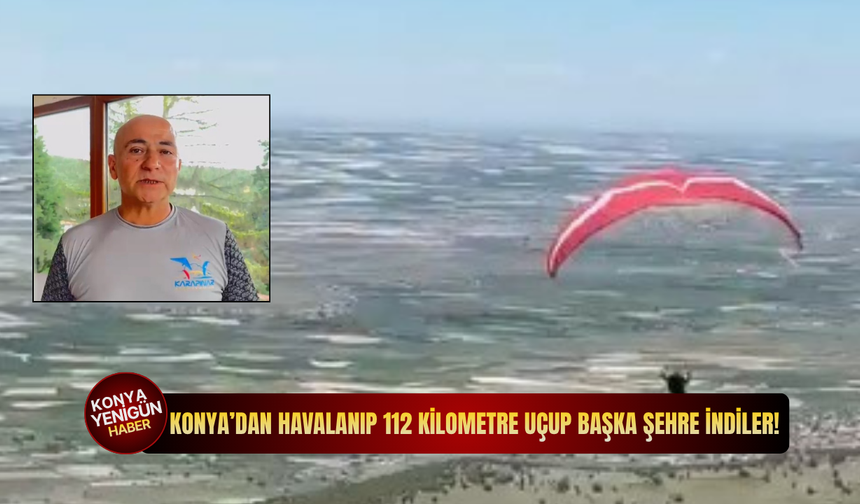 Konya’dan havalanıp 112 kilometrelik uçarak başka şehre indiler