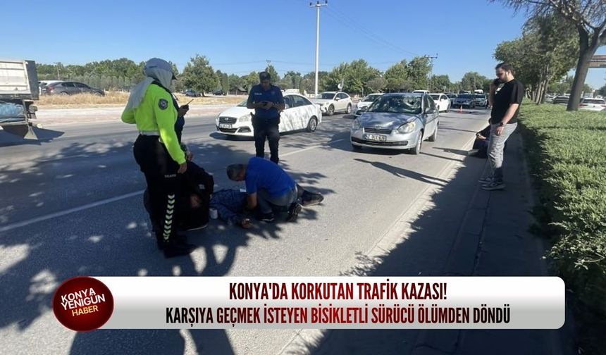 Konya'da çevre yolunda feci kaza: Karşıya geçmek isteyen bisikletli sürücü ölümden döndü