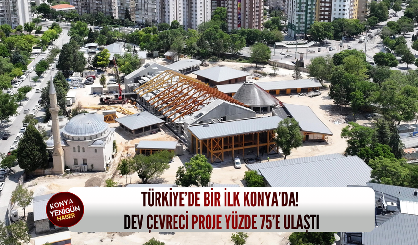 Türkiye’de bir ilk Konya’da! Dev çevreci proje yüzde 75’e ulaştı