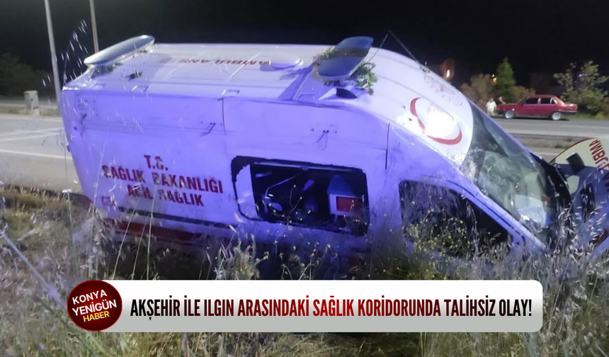 Akşehir ile Ilgın arasındaki sağlık koridorunda talihsiz olay!
