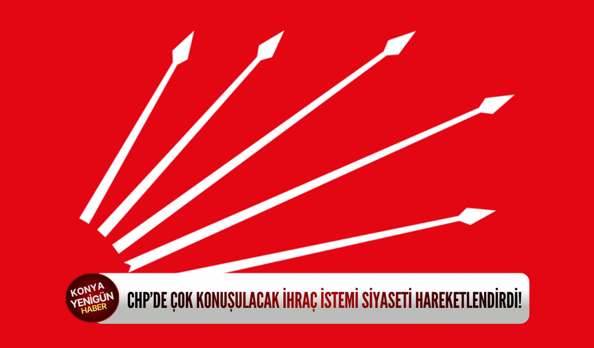 CHP’de çok konuşulacak ihraç istemi siyaseti hareketlendirdi!