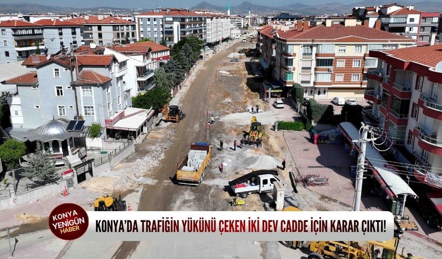 Konya’da trafiğin yükünü çeken i̇ki dev cadde i̇çin karar çıktı!