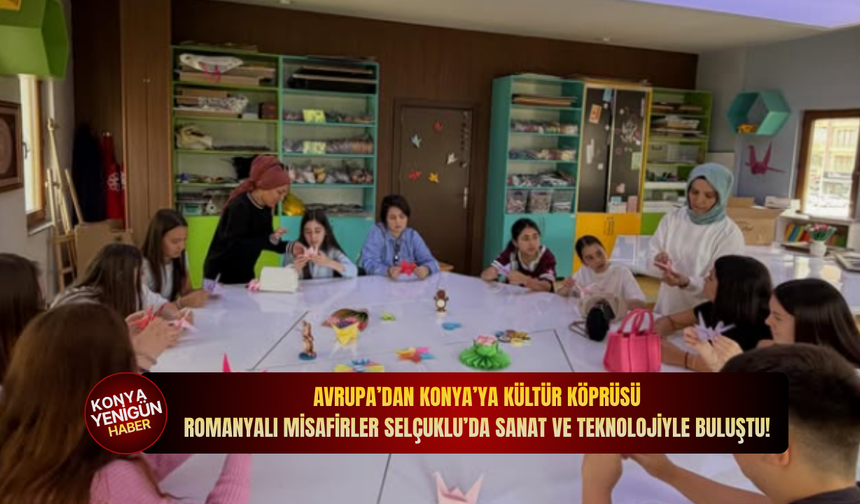 Avrupa’dan Konya’ya kültür köprüsü: Romanyalı misafirler Selçuklu’da sanat ve teknolojiyle buluştu!