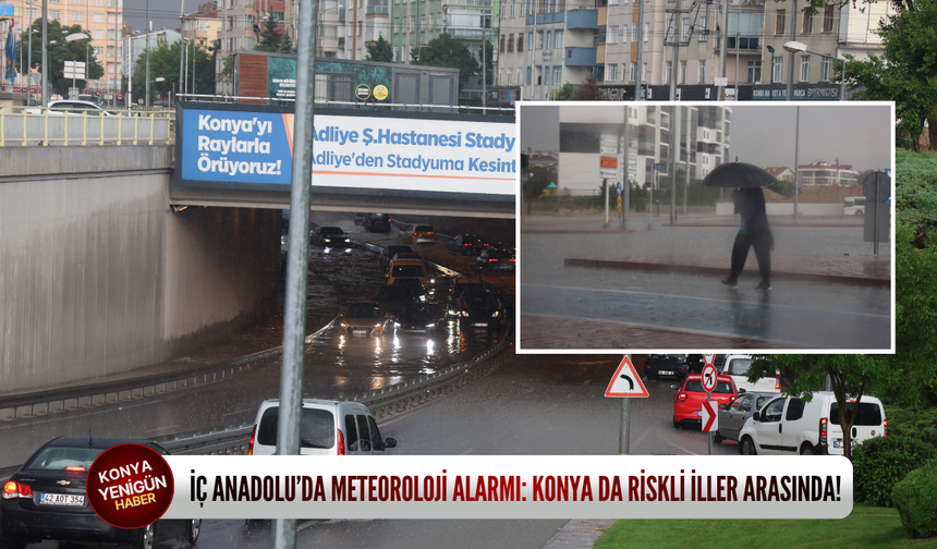 İç Anadolu’da meteoroloji alarmı: Konya da riskli iller arasında!