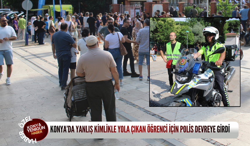 Konya’da yanlış kimlikle yola çıkan öğrenci için polis devreye girdi