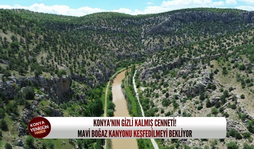 Konya'nın gizli kalmış cenneti: Mavi Boğaz Kanyonu keşfedilmeyi bekliyor!
