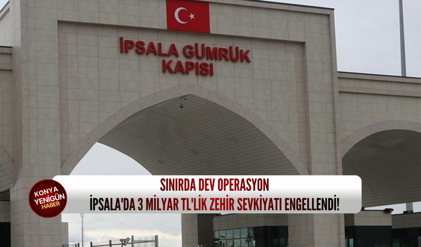 Sınırda dev operasyon: İpsala'da 3 milyar TL'lik zehir sevkiyatı engellendi!