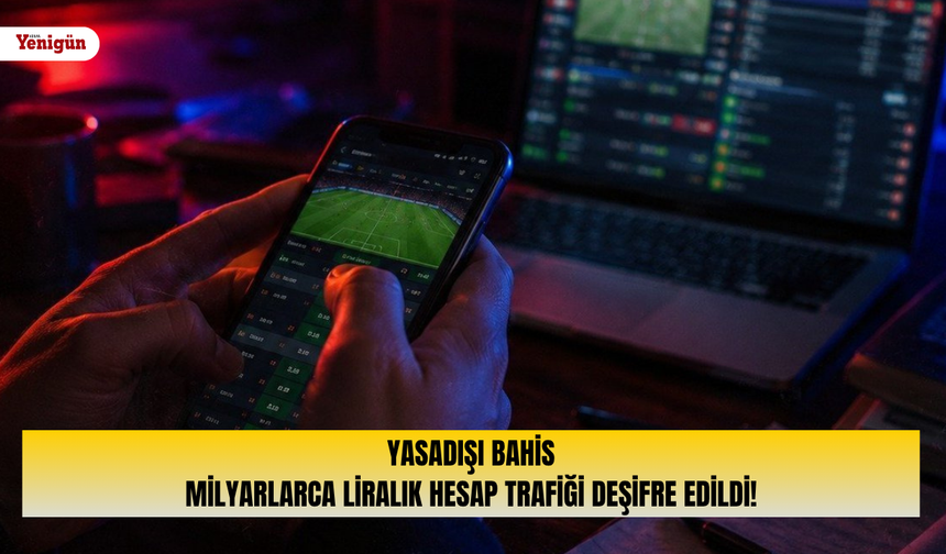 Yasadışı bahis: Milyarlarca liralık hesap trafiği deşifre edildi!
