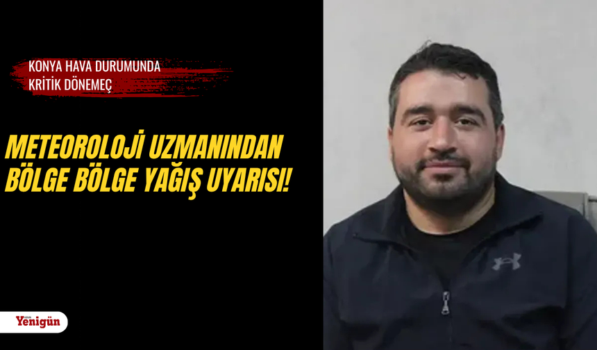 Konya hava durumunda kritik dönemeç: Meteoroloji uzmanından bölge bölge yağış uyarısı!