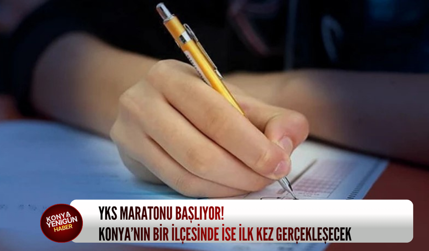 YKS maratonu başlıyor: Konya'nın bir ilçesinde ise ilk kez gerçekleşecek