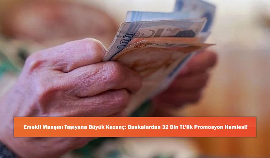 Emekli Maaşını Taşıyana Büyük Kazanç: Bankalardan 32 Bin TL’lik Promosyon Hamlesi!