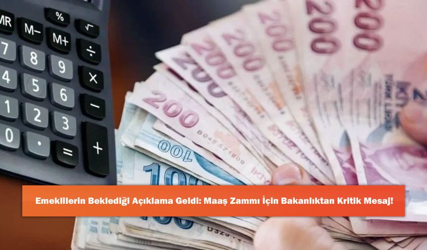 Emeklilerin Beklediği Açıklama Geldi: Maaş Zammı İçin Bakanlıktan Kritik Mesaj!