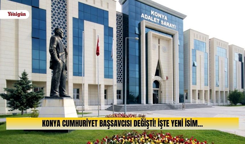 Yargıda büyük değişiklik: Konya’nın yeni Cumhuriyet Başsavcısı belli oldu