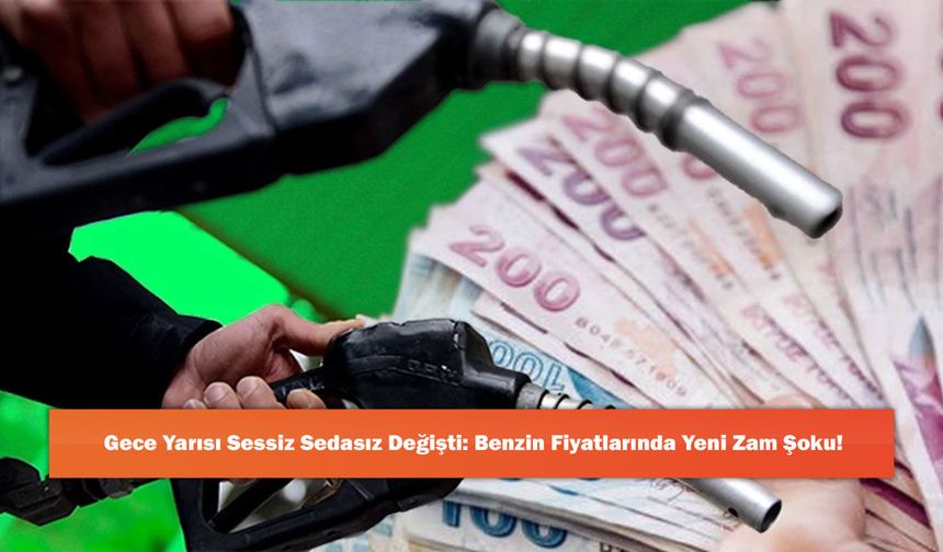Gece Yarısı Sessiz Sedasız Değişti: Benzin Fiyatlarında Yeni Zam Şoku!