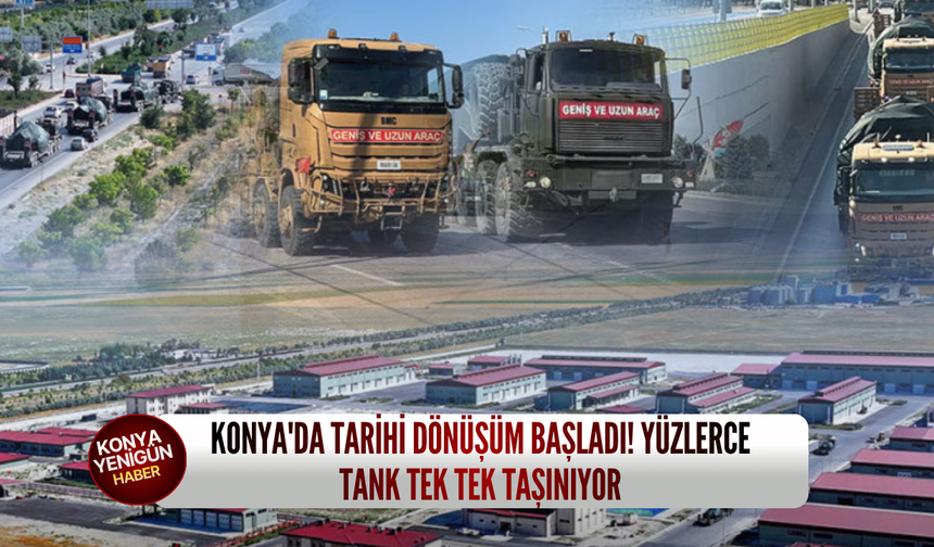 Konya'da tarihi dönüşüm başladı! Yüzlerce tank tek tek taşınıyor