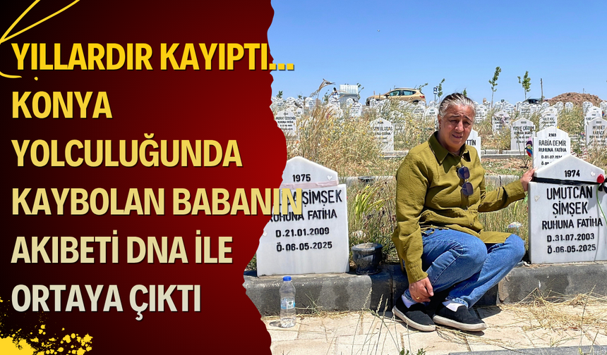 Yıllardır kayıptı... Konya yolculuğunda kaybolan babanın akıbeti DNA ile ortaya çıktı