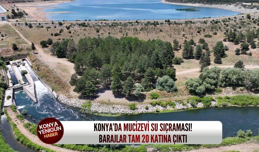 Konya’da mucizevi su sıçraması! Barajlar tam 20 katına çıktı