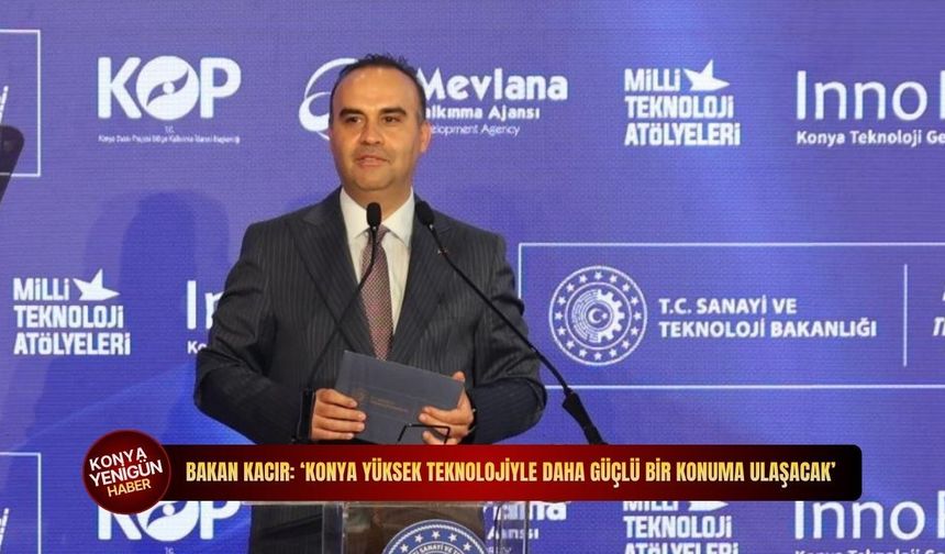 Konya'ya dev sanayi ve kalkınma hamlesi! Bakan Kacır milyarlık destek paketini açıkladı