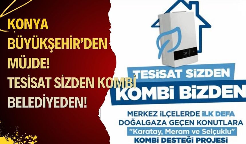 Konya’da ev sahiplerine ücretsiz kombi desteği başladı!