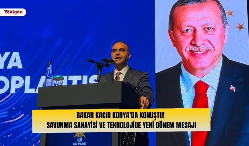 Bakan Kacır'dan Konya'da dikkat çeken mesajlar: Savunma sanayisi ve teknolojide yeni hedefler