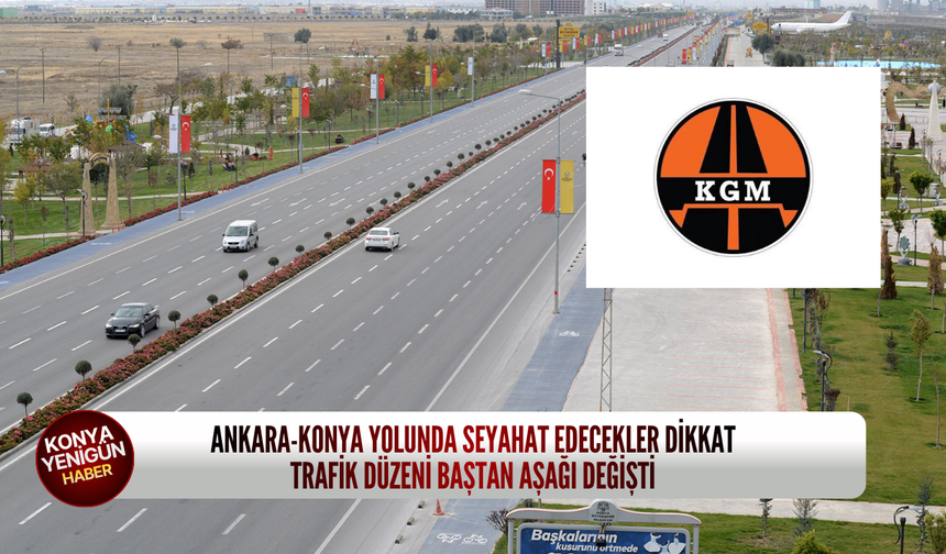 Ankara-Konya yolunda seyahat edecekler dikkat: Trafik düzeni baştan aşağı değişti