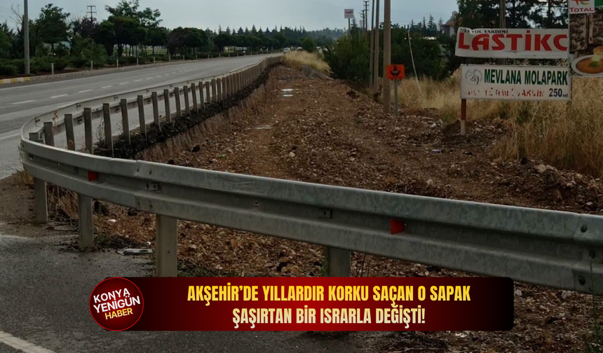 Akşehir’de yıllardır korku saçan o sapak şaşırtan bir ısrarla değişti!