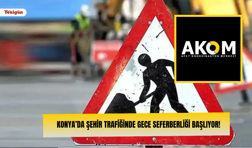 Konya’da şehir trafiğinde gece seferberliği başlıyor!