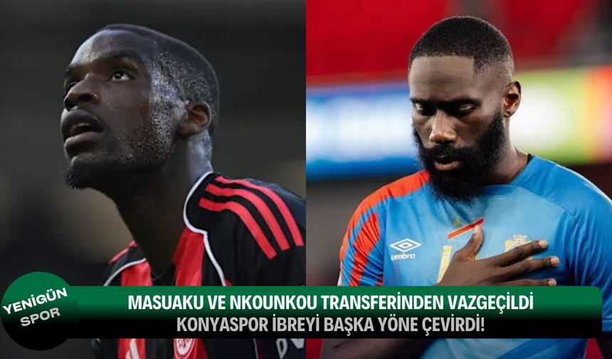 Masuaku ve Nkounkou transferinden vazgeçildi: Konyaspor ibreyi başka yöne çevirdi!
