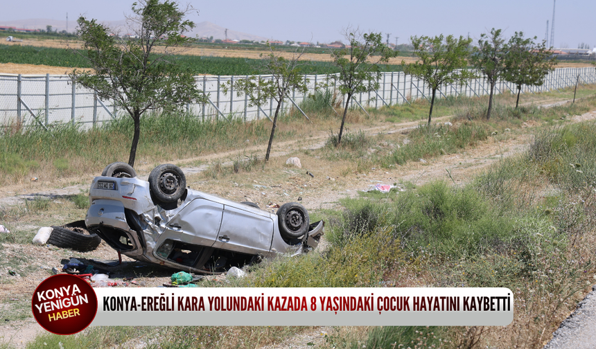 Konya-Ereğli Kara Yolundaki kazada 8 yaşındaki çocuk hayatını kaybetti