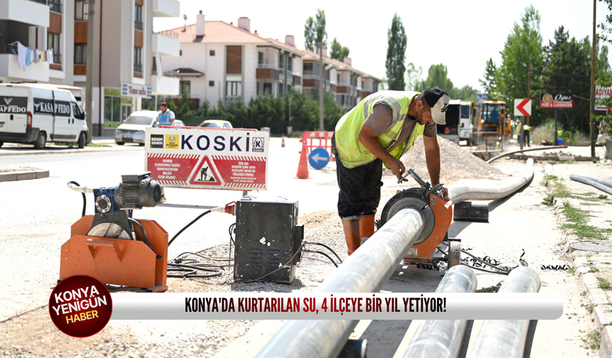 Konya'da kurtarılan su, 4 ilçeye bir yıl yetiyor!