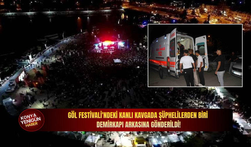 Göl Festivali'ndeki kanlı kavgada şüphelilerden biri demirkapı arkasına gönderildi!