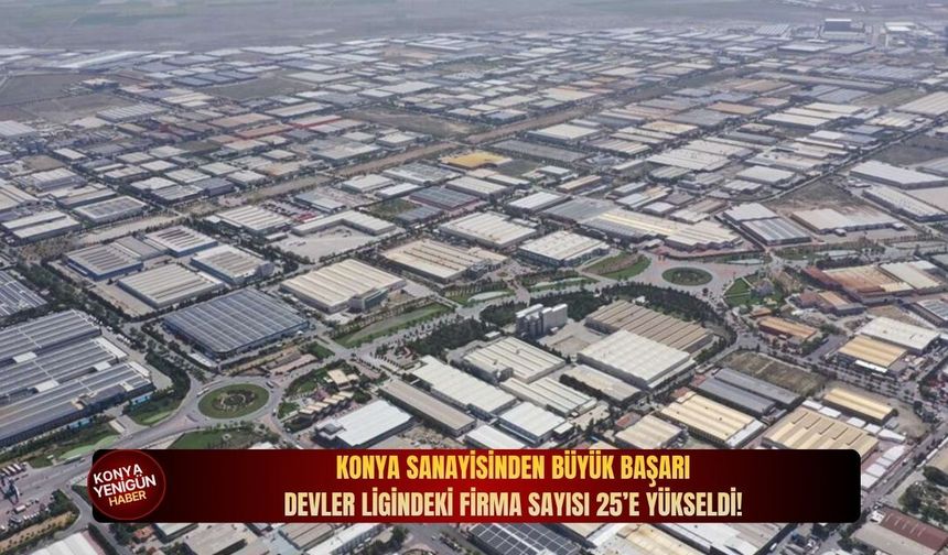Konya sanayisinden büyük başarı: Devler ligindeki firma sayısı 25’e yükseldi!
