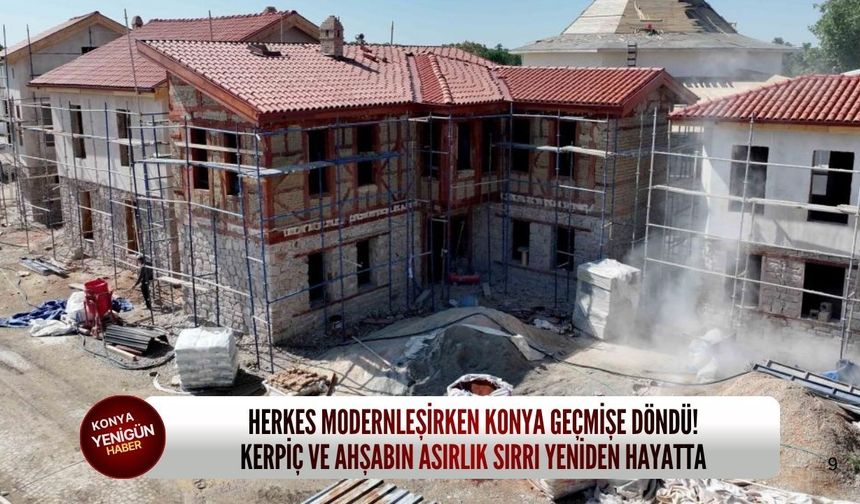 Herkes modernleşirken Konya geçmişe döndü! Kerpiç ve ahşabın asırlık sırrı yeniden hayatta