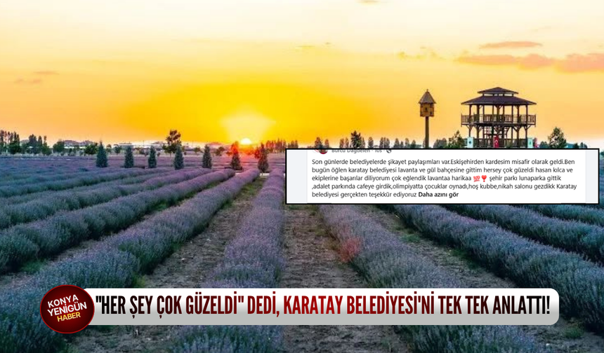 "Her şey çok güzeldi" dedi, Karatay Belediyesi'ni tek tek anlattı!