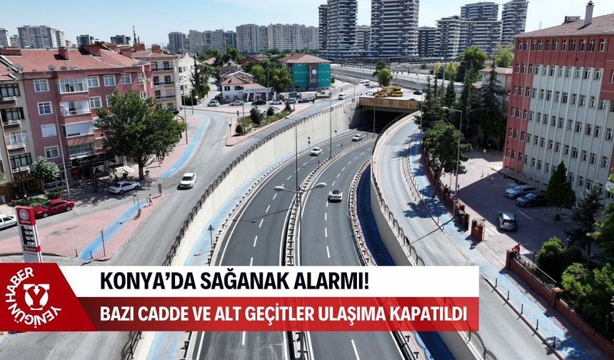 Konya’da sağanak alarmı! Bazı cadde ve alt geçitler güvenlik nedeniyle ulaşıma kapatıldı