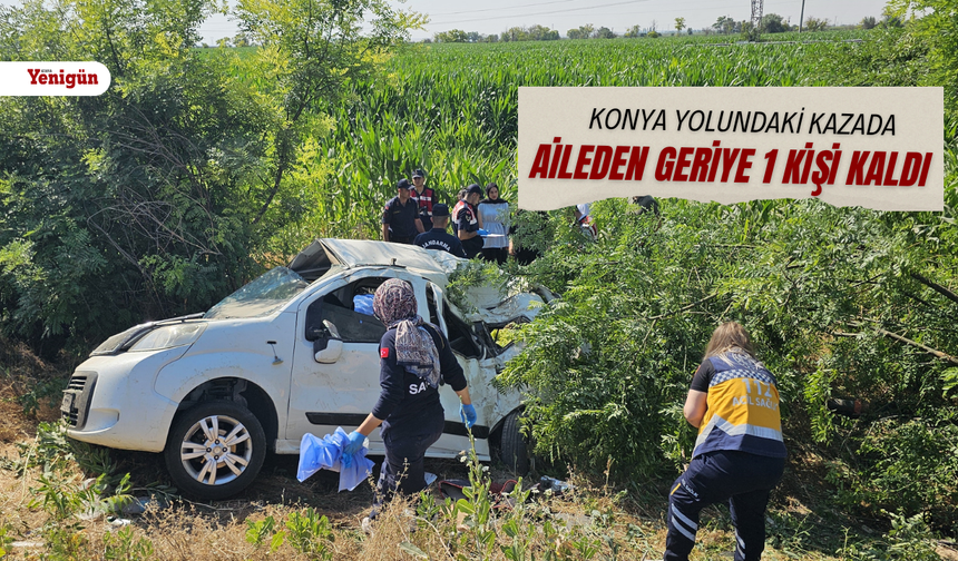 Konya Yolundaki kazada aynı aileden geriye sadece 1 kişi kaldı