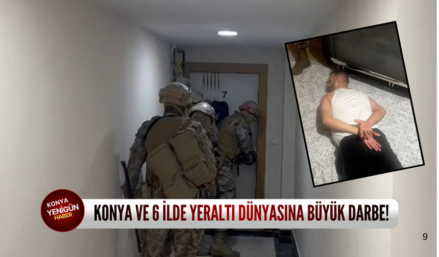 Konya ve 6 ilde yeraltı dünyasına büyük darbe!