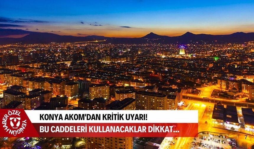 Konya'da bu gece trafik değişiyor! AKOM 5 nokta için kritik uyarı yaptı
