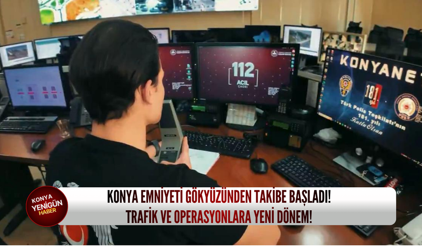 Konya Emniyeti gökyüzünden takibe başladı! Trafik ve operasyonlara yeni dönem!