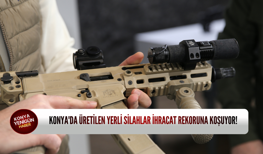 Konya'da üretilen yerli silahlar ihracat rekoruna koşuyor!