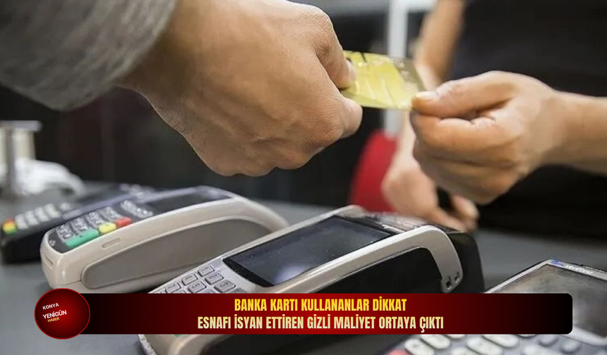 Banka kartı kullananlar dikkat: Esnafı isyan ettiren gizli maliyet ortaya çıktı