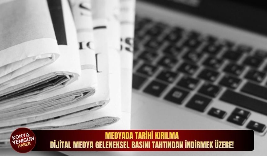 Medyada tarihi kırılma: Dijital medya geleneksel basını tahtından indirmek üzere!