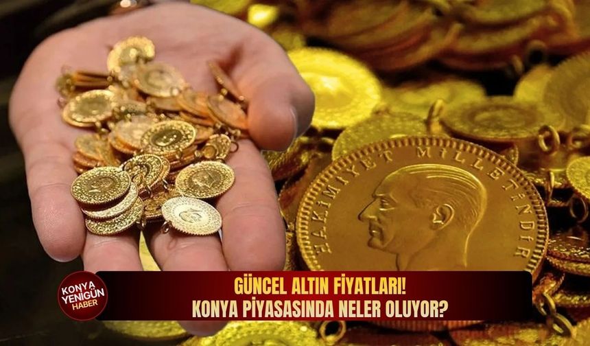 Güncel altın fiyatları! Konya piyasasında neler oluyor?