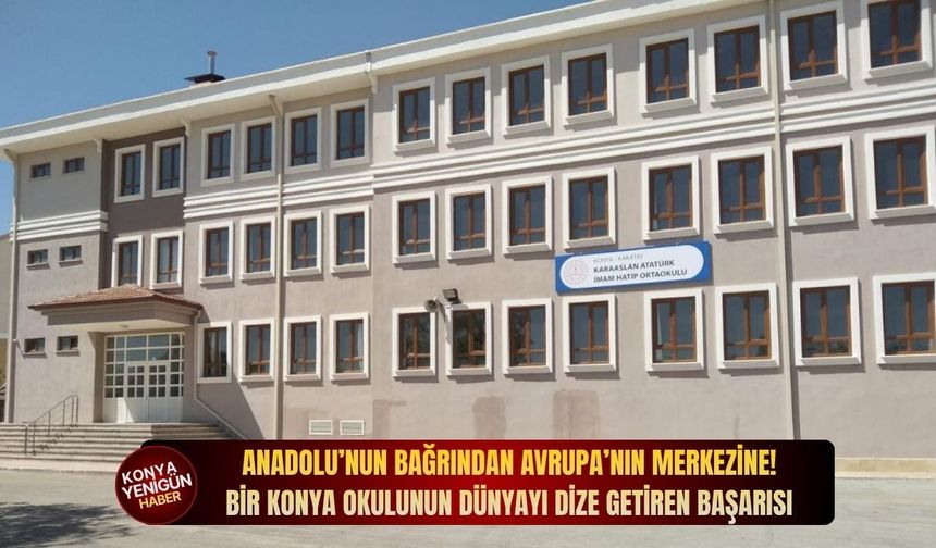 Anadolu’nun bağrından Avrupa’nın merkezine! Bir Konya okulunun dünyayı dize getiren başarısı