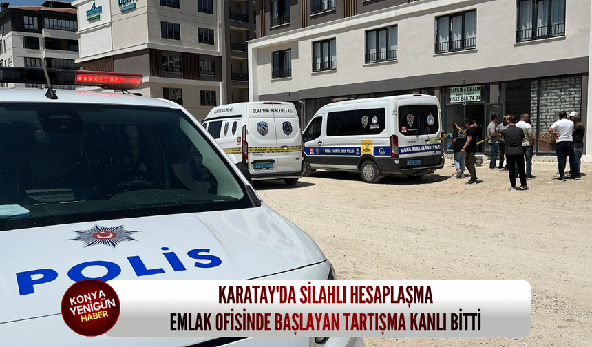 Karatay'da silahlı hesaplaşma: Emlak ofisinde başlayan tartışma kanlı bitti