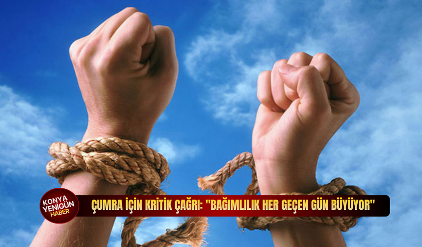 Çumra için kritik çağrı: "Bağımlılık her geçen gün büyüyor"