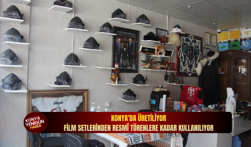 Konya'da üretiliyor, film setlerinden resmî törenlere kadar kullanılıyor